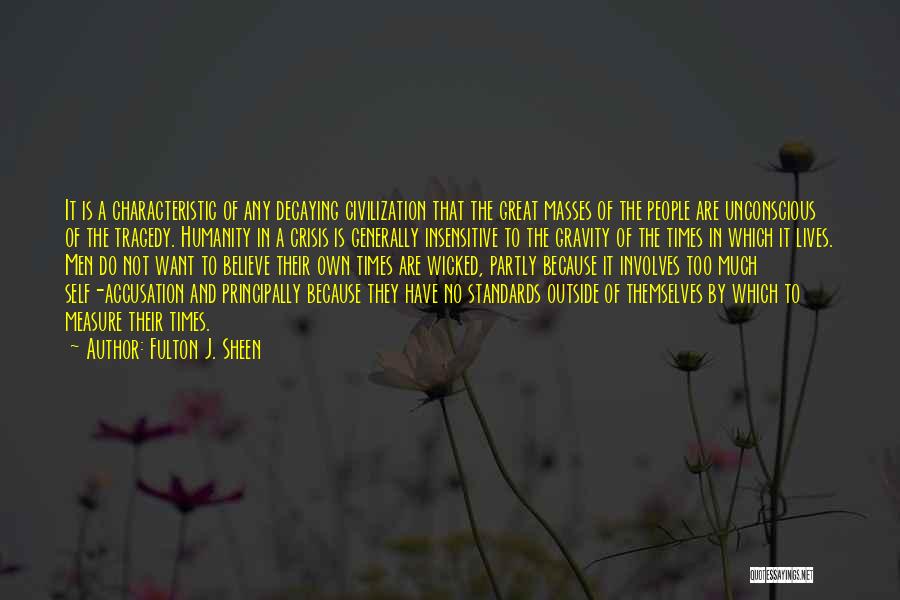 Fulton J. Sheen Quotes: It Is A Characteristic Of Any Decaying Civilization That The Great Masses Of The People Are Unconscious Of The Tragedy.