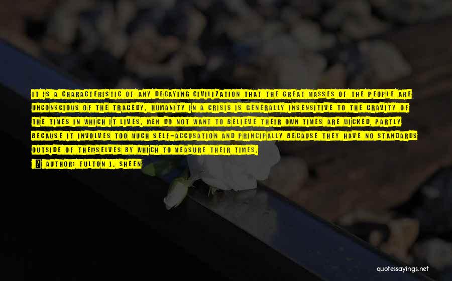 Fulton J. Sheen Quotes: It Is A Characteristic Of Any Decaying Civilization That The Great Masses Of The People Are Unconscious Of The Tragedy.
