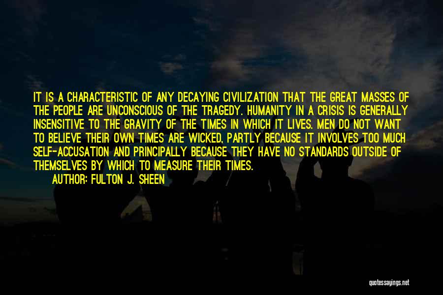 Fulton J. Sheen Quotes: It Is A Characteristic Of Any Decaying Civilization That The Great Masses Of The People Are Unconscious Of The Tragedy.