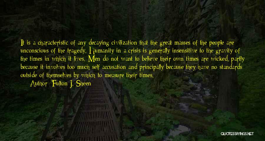 Fulton J. Sheen Quotes: It Is A Characteristic Of Any Decaying Civilization That The Great Masses Of The People Are Unconscious Of The Tragedy.