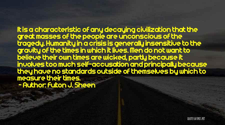 Fulton J. Sheen Quotes: It Is A Characteristic Of Any Decaying Civilization That The Great Masses Of The People Are Unconscious Of The Tragedy.