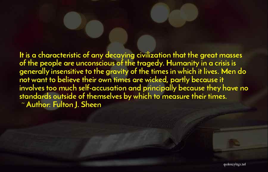 Fulton J. Sheen Quotes: It Is A Characteristic Of Any Decaying Civilization That The Great Masses Of The People Are Unconscious Of The Tragedy.