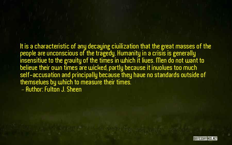 Fulton J. Sheen Quotes: It Is A Characteristic Of Any Decaying Civilization That The Great Masses Of The People Are Unconscious Of The Tragedy.