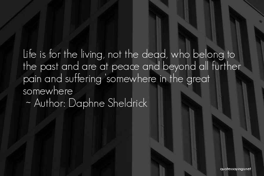 Daphne Sheldrick Quotes: Life Is For The Living, Not The Dead, Who Belong To The Past And Are At Peace And Beyond All