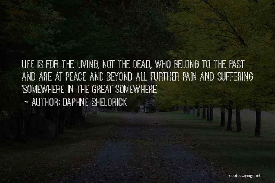 Daphne Sheldrick Quotes: Life Is For The Living, Not The Dead, Who Belong To The Past And Are At Peace And Beyond All