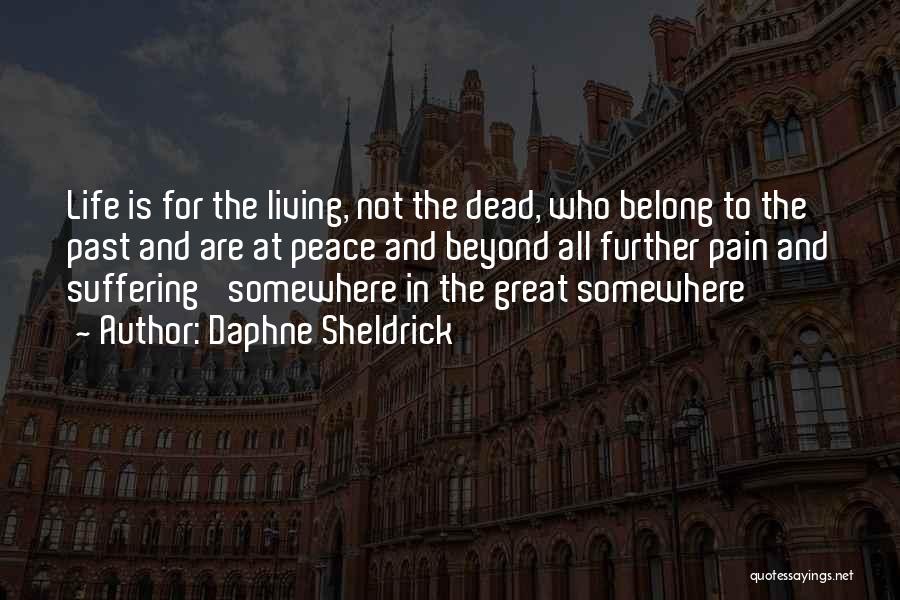 Daphne Sheldrick Quotes: Life Is For The Living, Not The Dead, Who Belong To The Past And Are At Peace And Beyond All