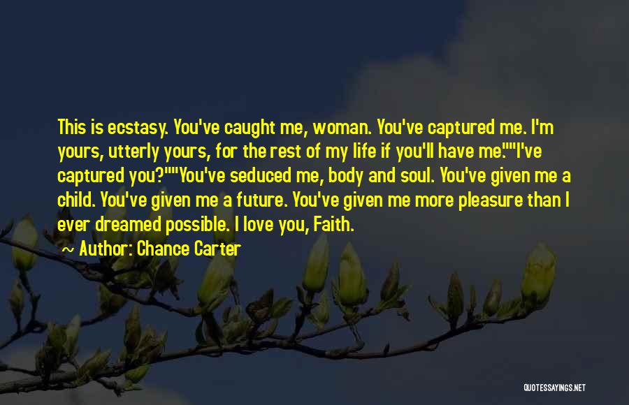 Chance Carter Quotes: This Is Ecstasy. You've Caught Me, Woman. You've Captured Me. I'm Yours, Utterly Yours, For The Rest Of My Life