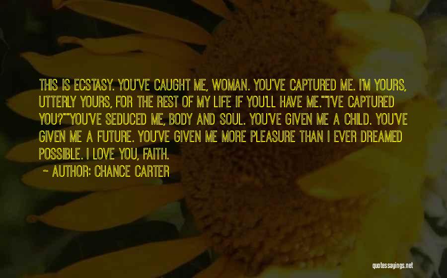 Chance Carter Quotes: This Is Ecstasy. You've Caught Me, Woman. You've Captured Me. I'm Yours, Utterly Yours, For The Rest Of My Life
