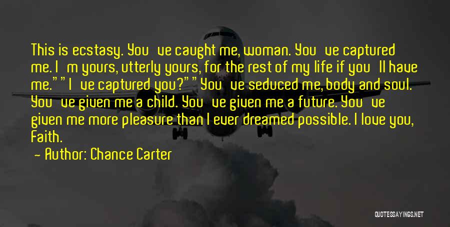 Chance Carter Quotes: This Is Ecstasy. You've Caught Me, Woman. You've Captured Me. I'm Yours, Utterly Yours, For The Rest Of My Life