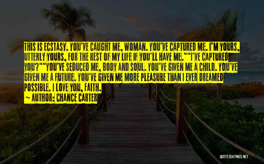 Chance Carter Quotes: This Is Ecstasy. You've Caught Me, Woman. You've Captured Me. I'm Yours, Utterly Yours, For The Rest Of My Life