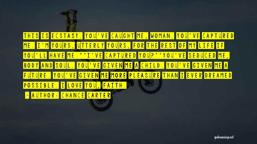 Chance Carter Quotes: This Is Ecstasy. You've Caught Me, Woman. You've Captured Me. I'm Yours, Utterly Yours, For The Rest Of My Life