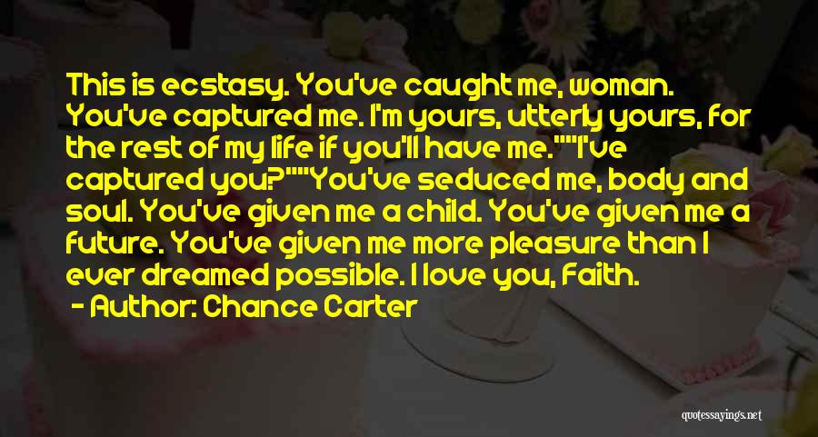 Chance Carter Quotes: This Is Ecstasy. You've Caught Me, Woman. You've Captured Me. I'm Yours, Utterly Yours, For The Rest Of My Life