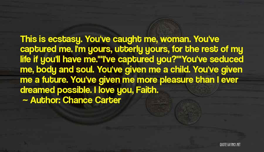 Chance Carter Quotes: This Is Ecstasy. You've Caught Me, Woman. You've Captured Me. I'm Yours, Utterly Yours, For The Rest Of My Life