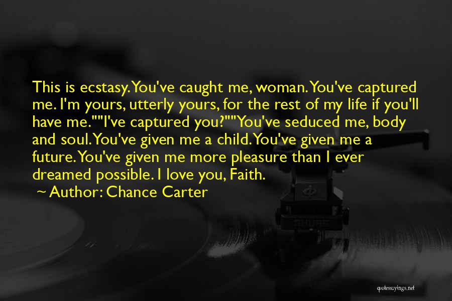 Chance Carter Quotes: This Is Ecstasy. You've Caught Me, Woman. You've Captured Me. I'm Yours, Utterly Yours, For The Rest Of My Life