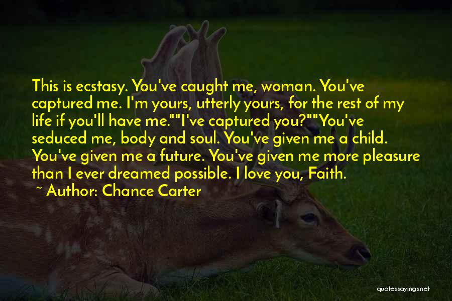 Chance Carter Quotes: This Is Ecstasy. You've Caught Me, Woman. You've Captured Me. I'm Yours, Utterly Yours, For The Rest Of My Life
