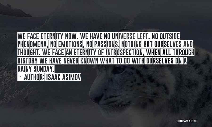 Isaac Asimov Quotes: We Face Eternity Now. We Have No Universe Left, No Outside Phenomena, No Emotions, No Passions. Nothing But Ourselves And