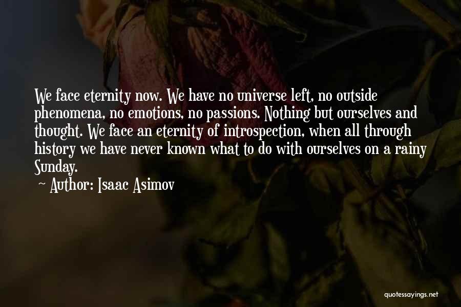 Isaac Asimov Quotes: We Face Eternity Now. We Have No Universe Left, No Outside Phenomena, No Emotions, No Passions. Nothing But Ourselves And