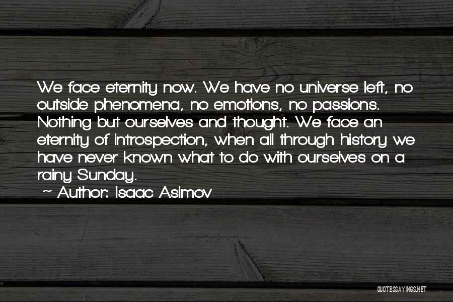 Isaac Asimov Quotes: We Face Eternity Now. We Have No Universe Left, No Outside Phenomena, No Emotions, No Passions. Nothing But Ourselves And
