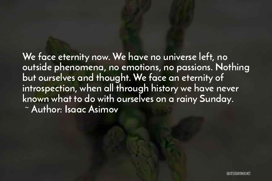 Isaac Asimov Quotes: We Face Eternity Now. We Have No Universe Left, No Outside Phenomena, No Emotions, No Passions. Nothing But Ourselves And