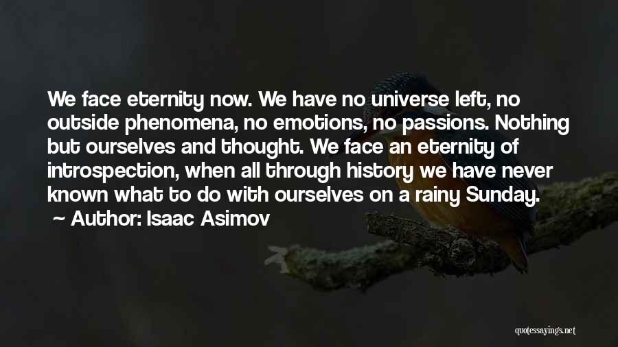 Isaac Asimov Quotes: We Face Eternity Now. We Have No Universe Left, No Outside Phenomena, No Emotions, No Passions. Nothing But Ourselves And