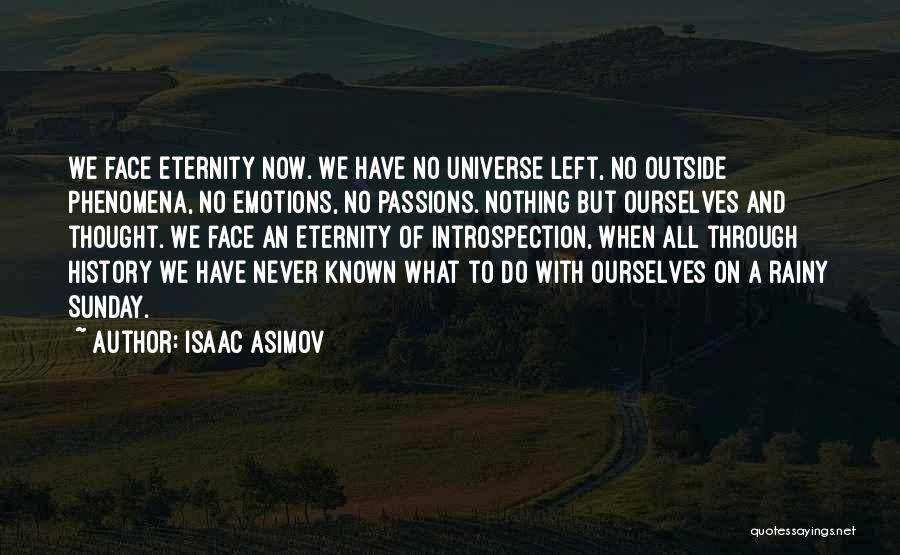 Isaac Asimov Quotes: We Face Eternity Now. We Have No Universe Left, No Outside Phenomena, No Emotions, No Passions. Nothing But Ourselves And