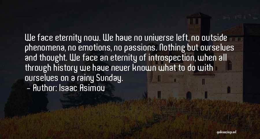 Isaac Asimov Quotes: We Face Eternity Now. We Have No Universe Left, No Outside Phenomena, No Emotions, No Passions. Nothing But Ourselves And