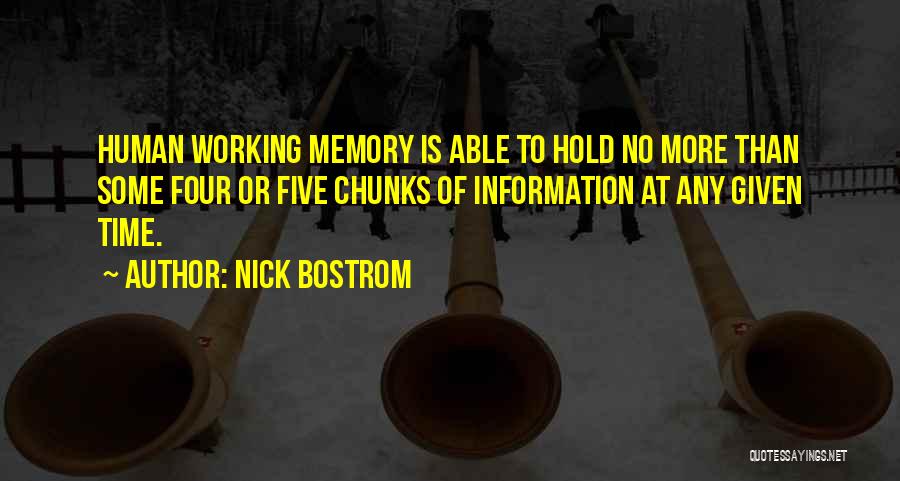 Nick Bostrom Quotes: Human Working Memory Is Able To Hold No More Than Some Four Or Five Chunks Of Information At Any Given