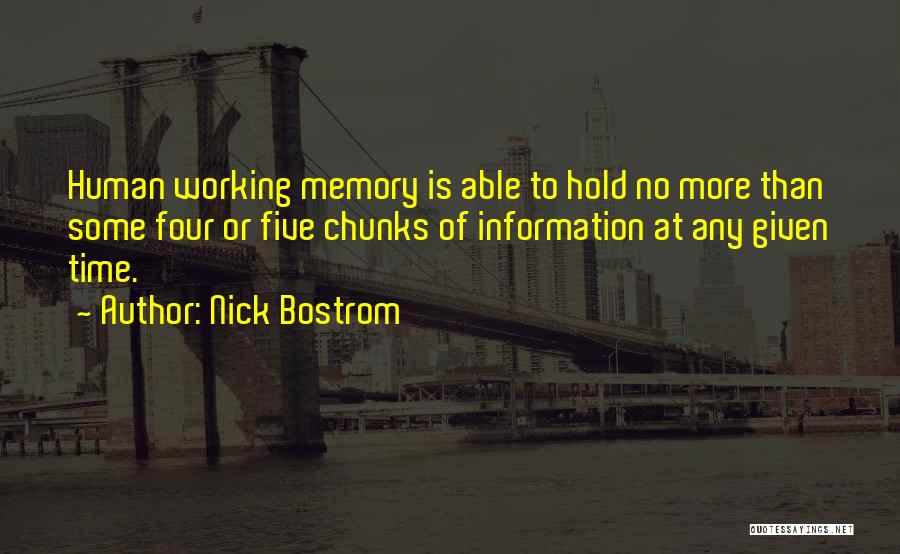 Nick Bostrom Quotes: Human Working Memory Is Able To Hold No More Than Some Four Or Five Chunks Of Information At Any Given