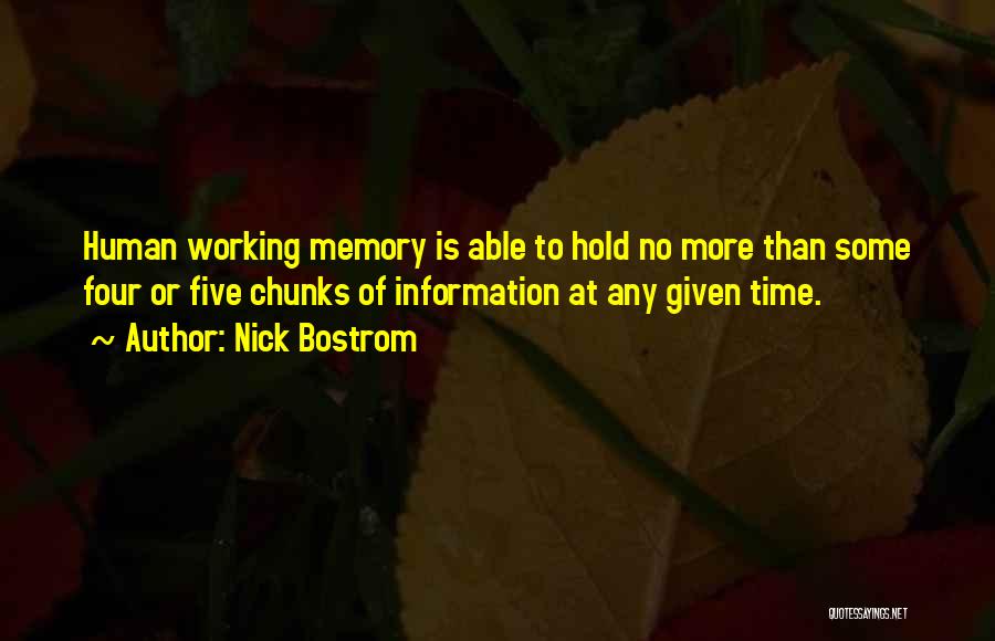 Nick Bostrom Quotes: Human Working Memory Is Able To Hold No More Than Some Four Or Five Chunks Of Information At Any Given