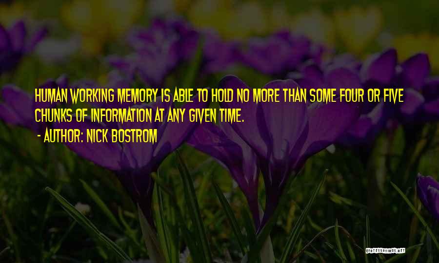 Nick Bostrom Quotes: Human Working Memory Is Able To Hold No More Than Some Four Or Five Chunks Of Information At Any Given