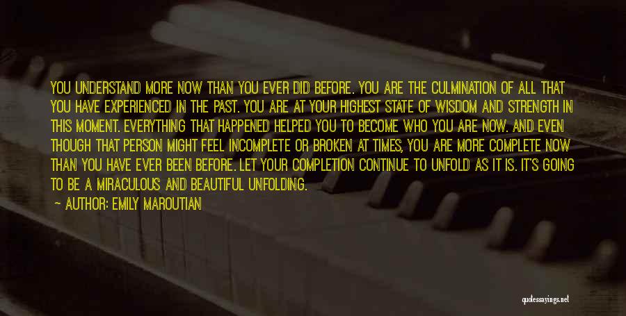 Emily Maroutian Quotes: You Understand More Now Than You Ever Did Before. You Are The Culmination Of All That You Have Experienced In