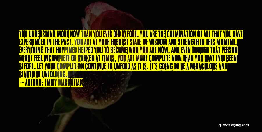 Emily Maroutian Quotes: You Understand More Now Than You Ever Did Before. You Are The Culmination Of All That You Have Experienced In