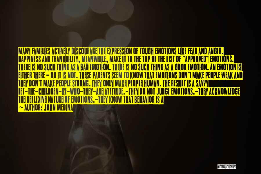 John Medina Quotes: Many Families Actively Discourage The Expression Of Tough Emotions Like Fear And Anger. Happiness And Tranquility, Meanwhile, Make It To