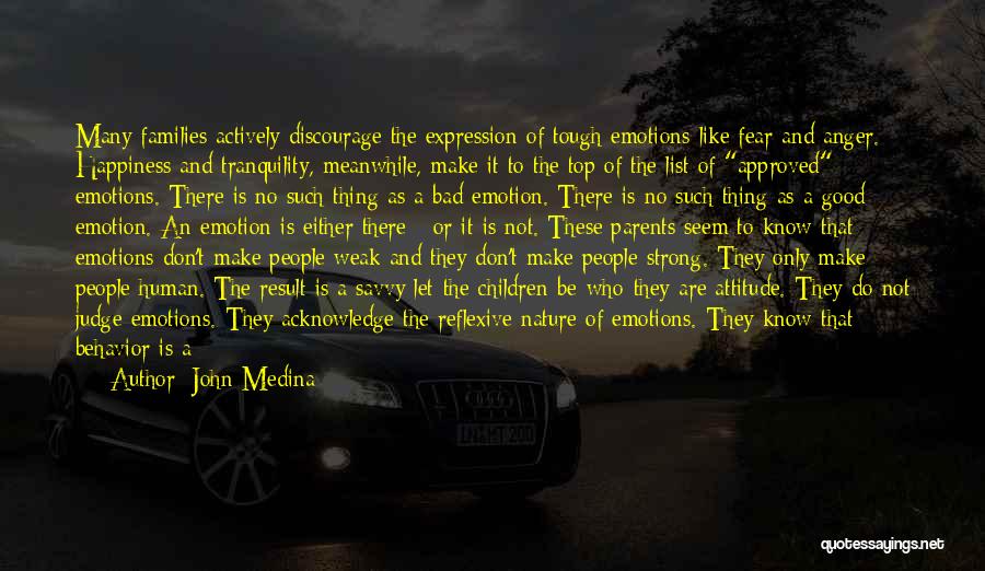 John Medina Quotes: Many Families Actively Discourage The Expression Of Tough Emotions Like Fear And Anger. Happiness And Tranquility, Meanwhile, Make It To