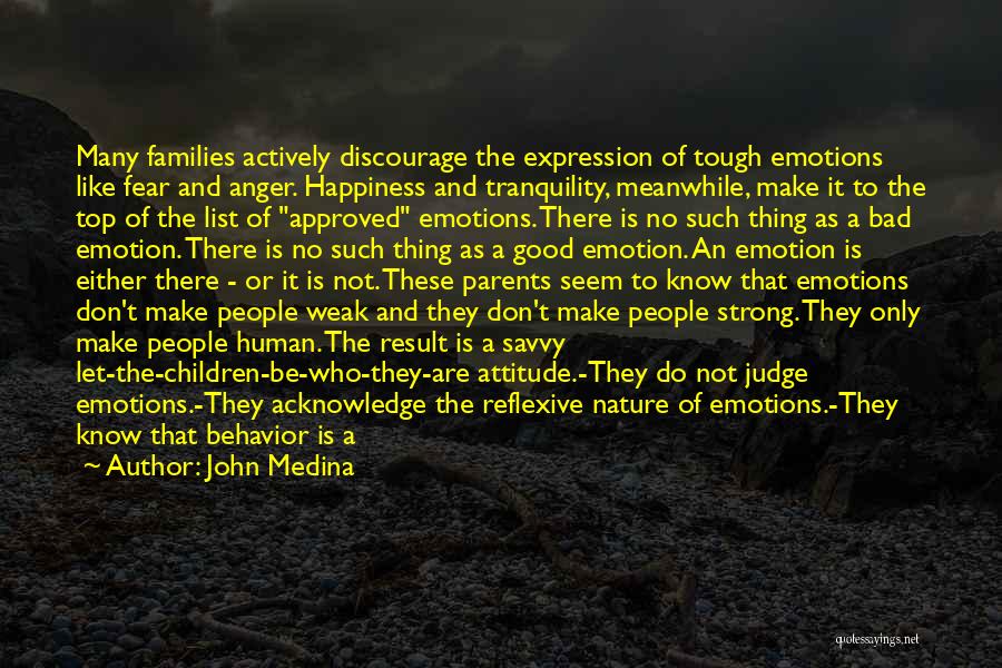 John Medina Quotes: Many Families Actively Discourage The Expression Of Tough Emotions Like Fear And Anger. Happiness And Tranquility, Meanwhile, Make It To