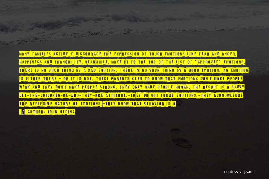 John Medina Quotes: Many Families Actively Discourage The Expression Of Tough Emotions Like Fear And Anger. Happiness And Tranquility, Meanwhile, Make It To