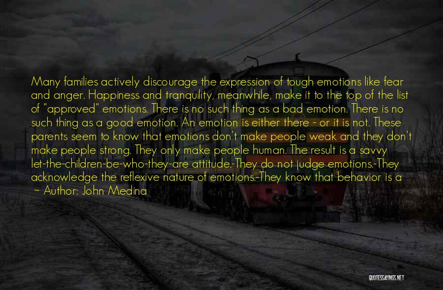 John Medina Quotes: Many Families Actively Discourage The Expression Of Tough Emotions Like Fear And Anger. Happiness And Tranquility, Meanwhile, Make It To