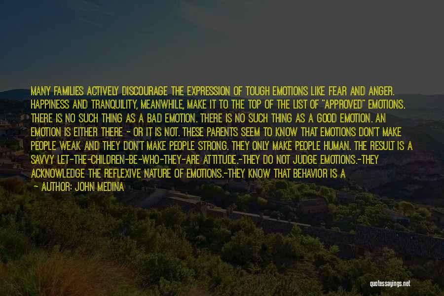 John Medina Quotes: Many Families Actively Discourage The Expression Of Tough Emotions Like Fear And Anger. Happiness And Tranquility, Meanwhile, Make It To