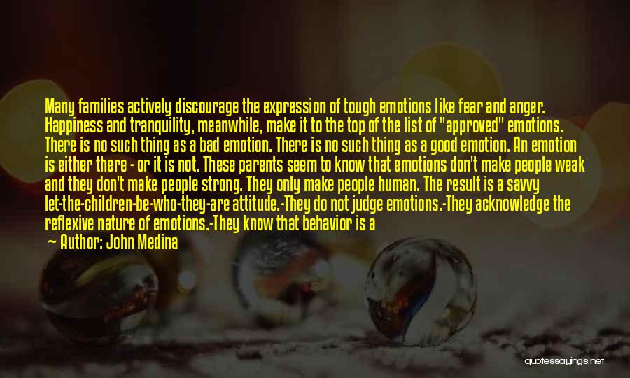 John Medina Quotes: Many Families Actively Discourage The Expression Of Tough Emotions Like Fear And Anger. Happiness And Tranquility, Meanwhile, Make It To