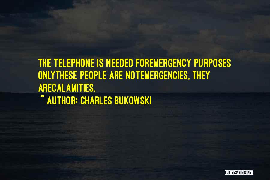 Charles Bukowski Quotes: The Telephone Is Needed Foremergency Purposes Onlythese People Are Notemergencies, They Arecalamities.