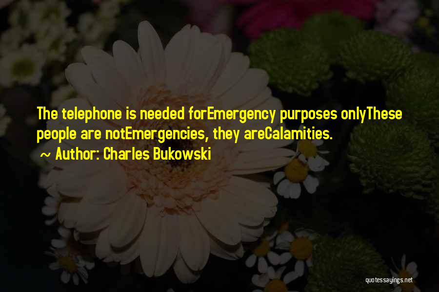 Charles Bukowski Quotes: The Telephone Is Needed Foremergency Purposes Onlythese People Are Notemergencies, They Arecalamities.