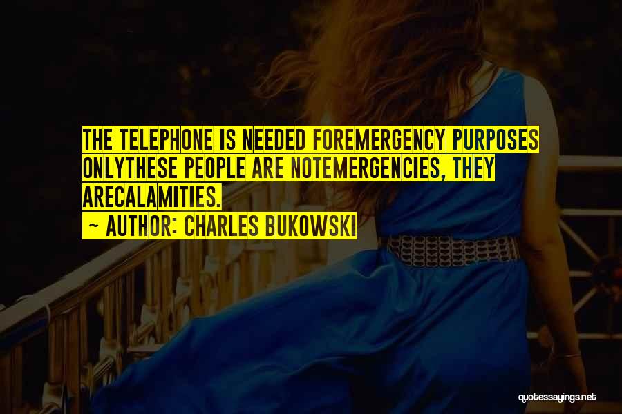 Charles Bukowski Quotes: The Telephone Is Needed Foremergency Purposes Onlythese People Are Notemergencies, They Arecalamities.
