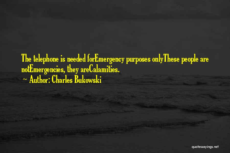 Charles Bukowski Quotes: The Telephone Is Needed Foremergency Purposes Onlythese People Are Notemergencies, They Arecalamities.