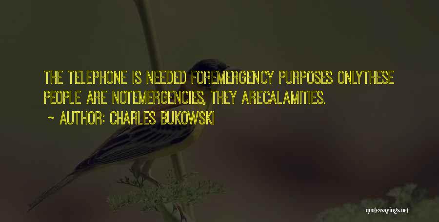 Charles Bukowski Quotes: The Telephone Is Needed Foremergency Purposes Onlythese People Are Notemergencies, They Arecalamities.