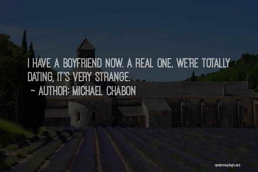 Michael Chabon Quotes: I Have A Boyfriend Now. A Real One. We're Totally Dating, It's Very Strange.