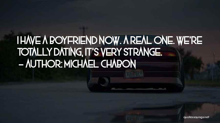 Michael Chabon Quotes: I Have A Boyfriend Now. A Real One. We're Totally Dating, It's Very Strange.