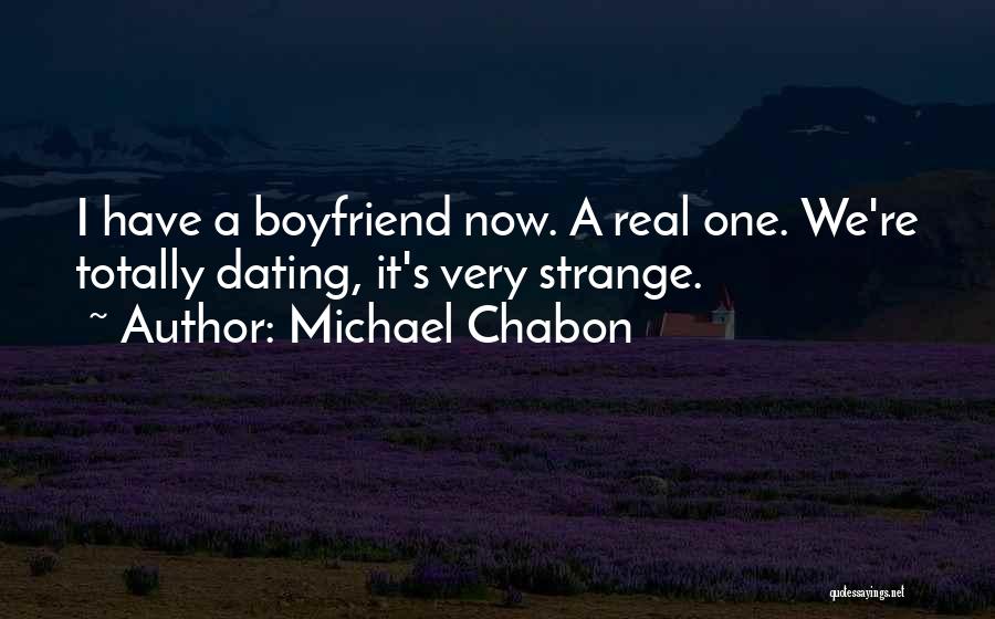 Michael Chabon Quotes: I Have A Boyfriend Now. A Real One. We're Totally Dating, It's Very Strange.