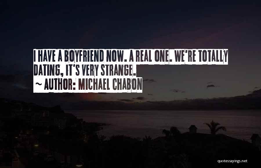 Michael Chabon Quotes: I Have A Boyfriend Now. A Real One. We're Totally Dating, It's Very Strange.