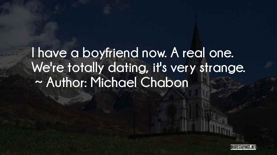 Michael Chabon Quotes: I Have A Boyfriend Now. A Real One. We're Totally Dating, It's Very Strange.