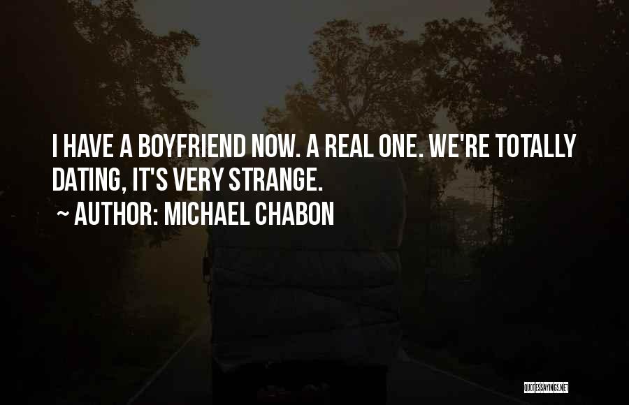 Michael Chabon Quotes: I Have A Boyfriend Now. A Real One. We're Totally Dating, It's Very Strange.